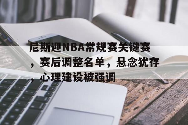 包含尼斯迎NBA常规赛关键赛，赛后调整名单，悬念犹存，心理建设被强调的词条-爱游戏官网
