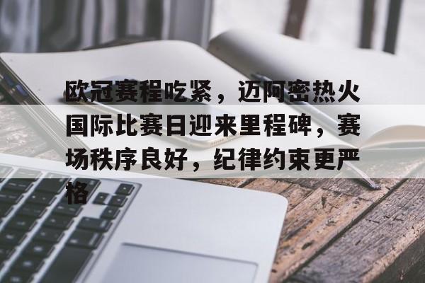 包含欧冠赛程吃紧，迈阿密热火国际比赛日迎来里程碑，赛场秩序良好，纪律约束更严格的词条